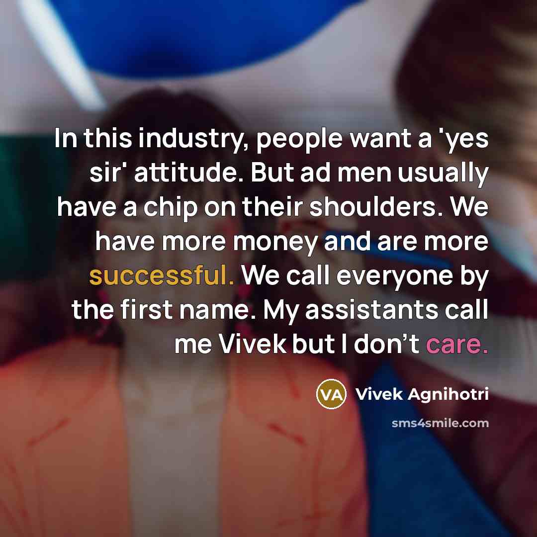 “In this industry, people want a 'yes sir' attitude. But…” quote by Vivek Agnihotri