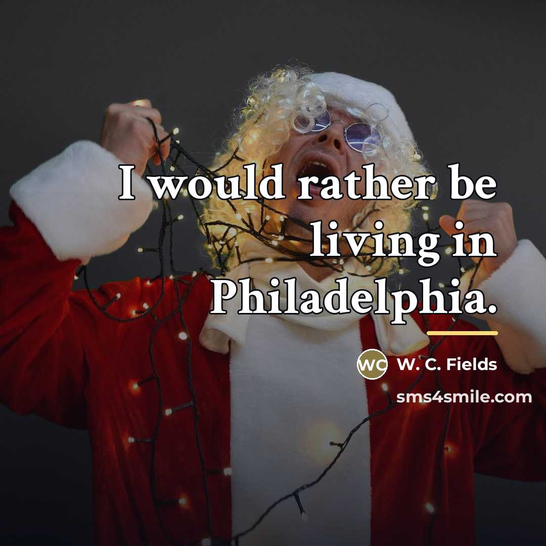 “I would rather be living in Philadelphia.…” quote by W. C. Fields