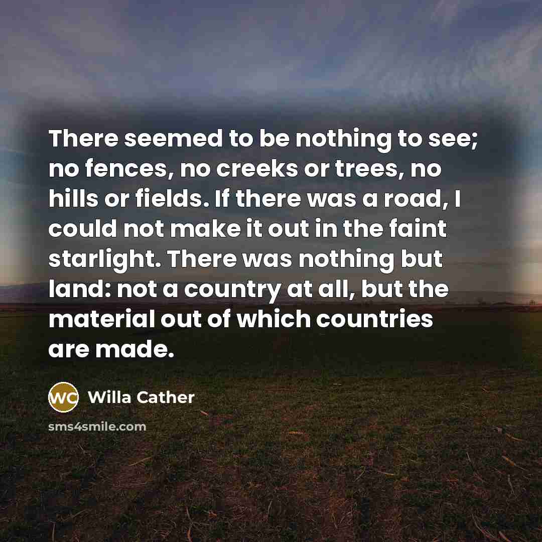 “There seemed to be nothing to see; no fences, no…” quote by Willa Cather