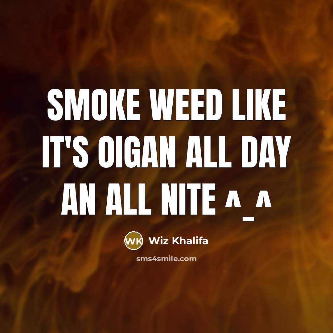“Smoke weed like it's oigan all day an all nite ^_^” quote by Wiz Khalifa