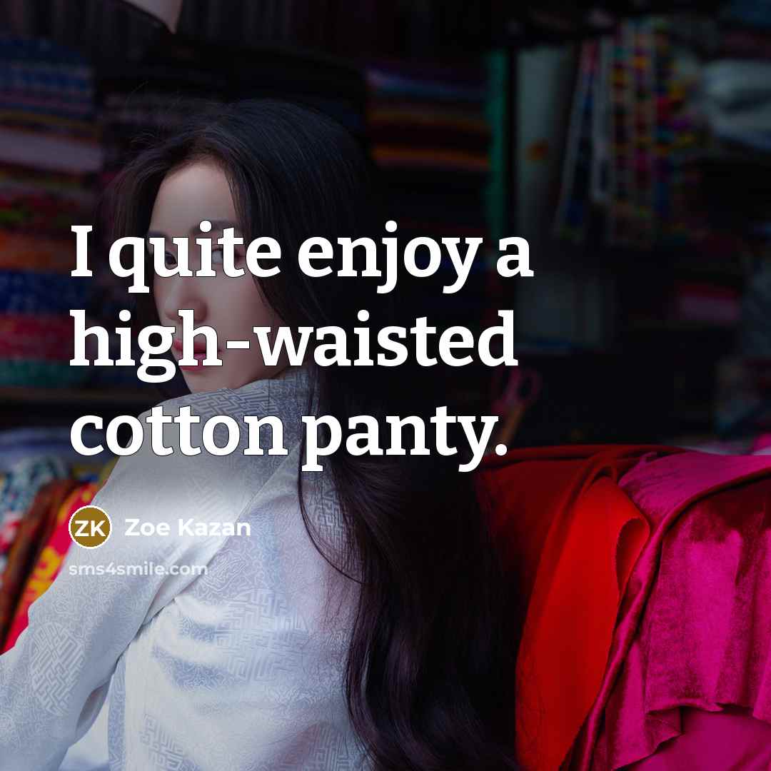 “I quite enjoy a high-waisted cotton panty.…” quote by Zoe Kazan