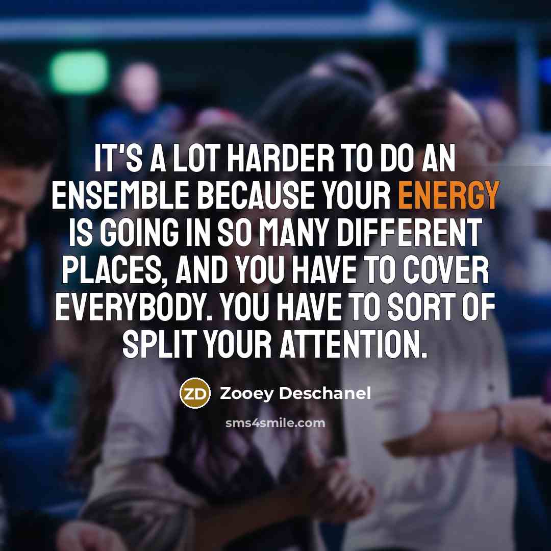 “It's a lot harder to do an ensemble because your…” quote by Zooey Deschanel