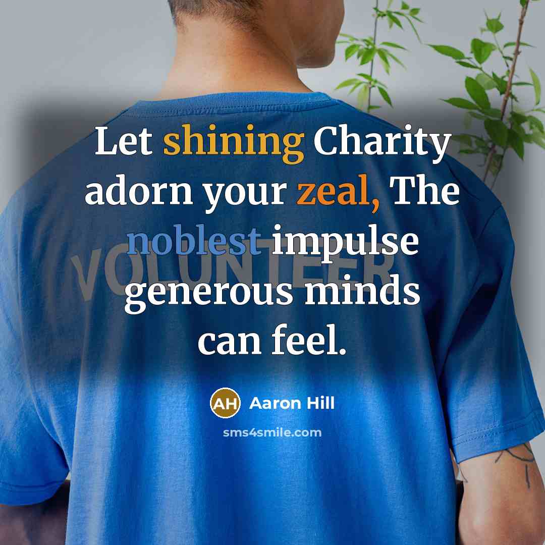 “Let shining Charity adorn your zeal, The noblest impulse generous…” quote by Aaron Hill