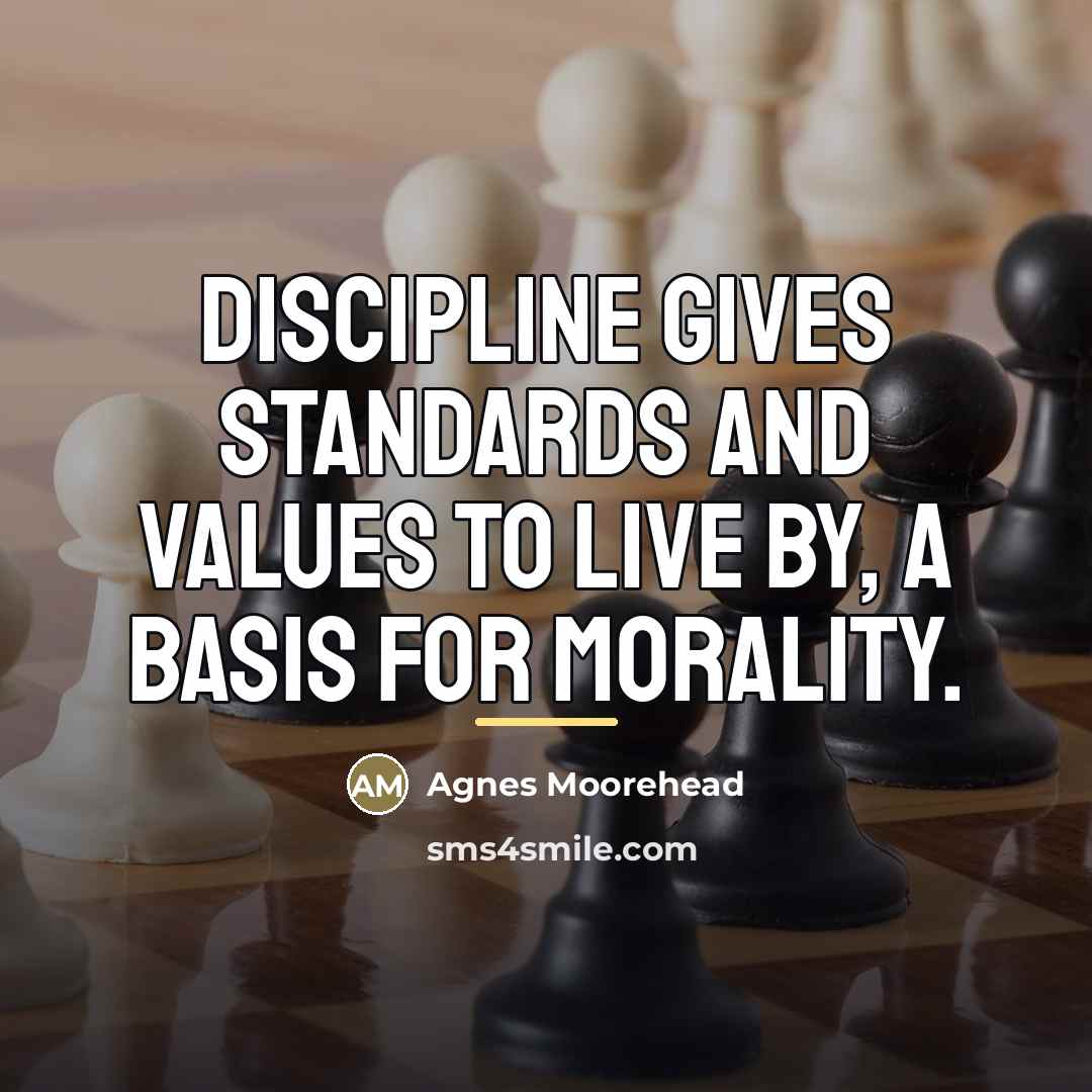 “Discipline gives standards and values to live by, a basis…” quote by Agnes Moorehead
