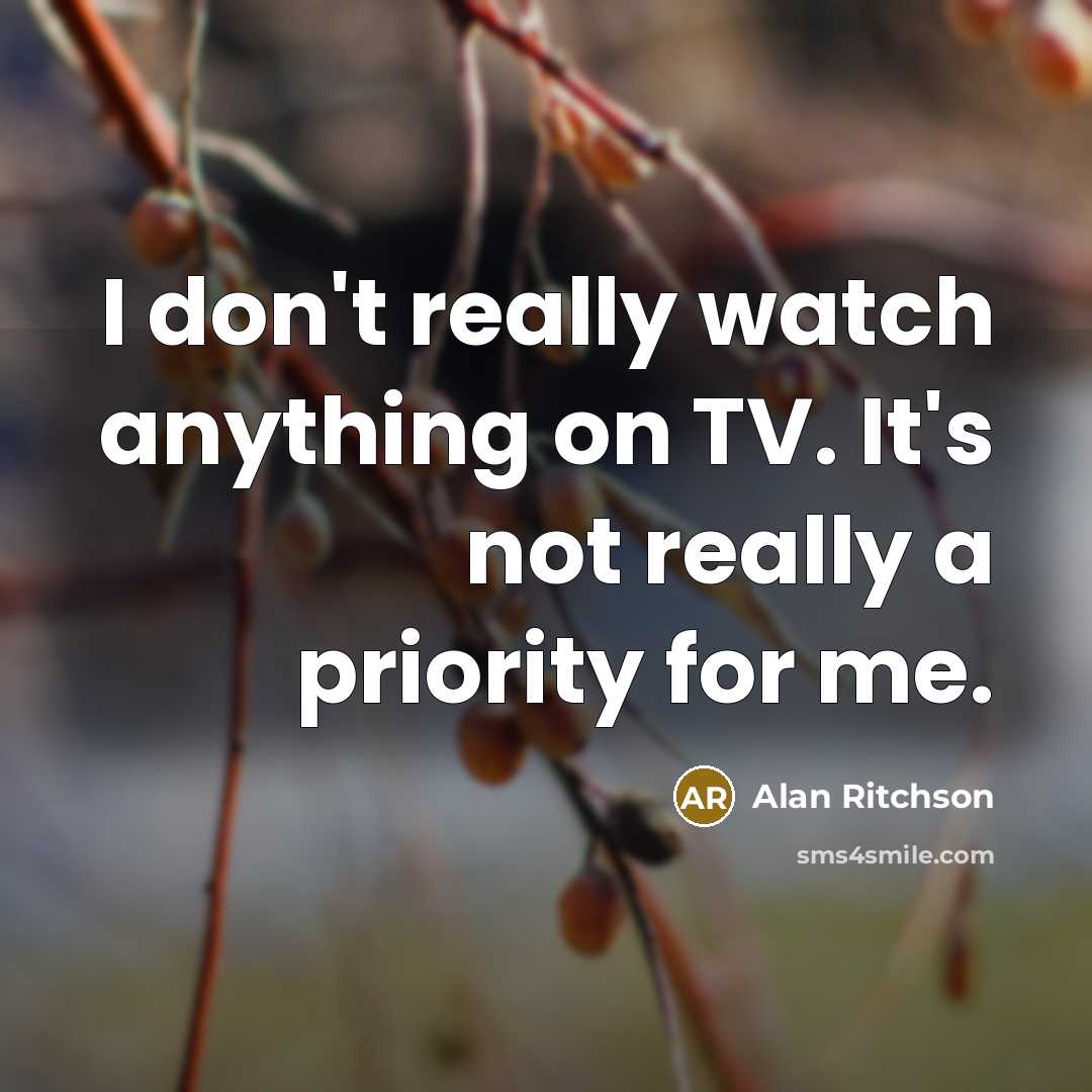 “I don't really watch anything on TV. It's not really…” quote by Alan Ritchson