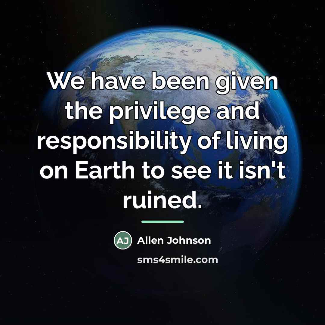 “We have been given the privilege and responsibility of living…” quote by Allen Johnson