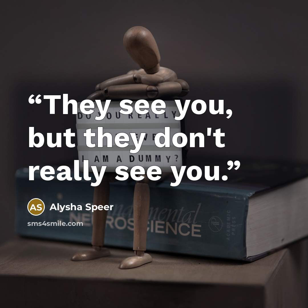 “They see you, but they don't really see you.” quote by Alysha Speer
