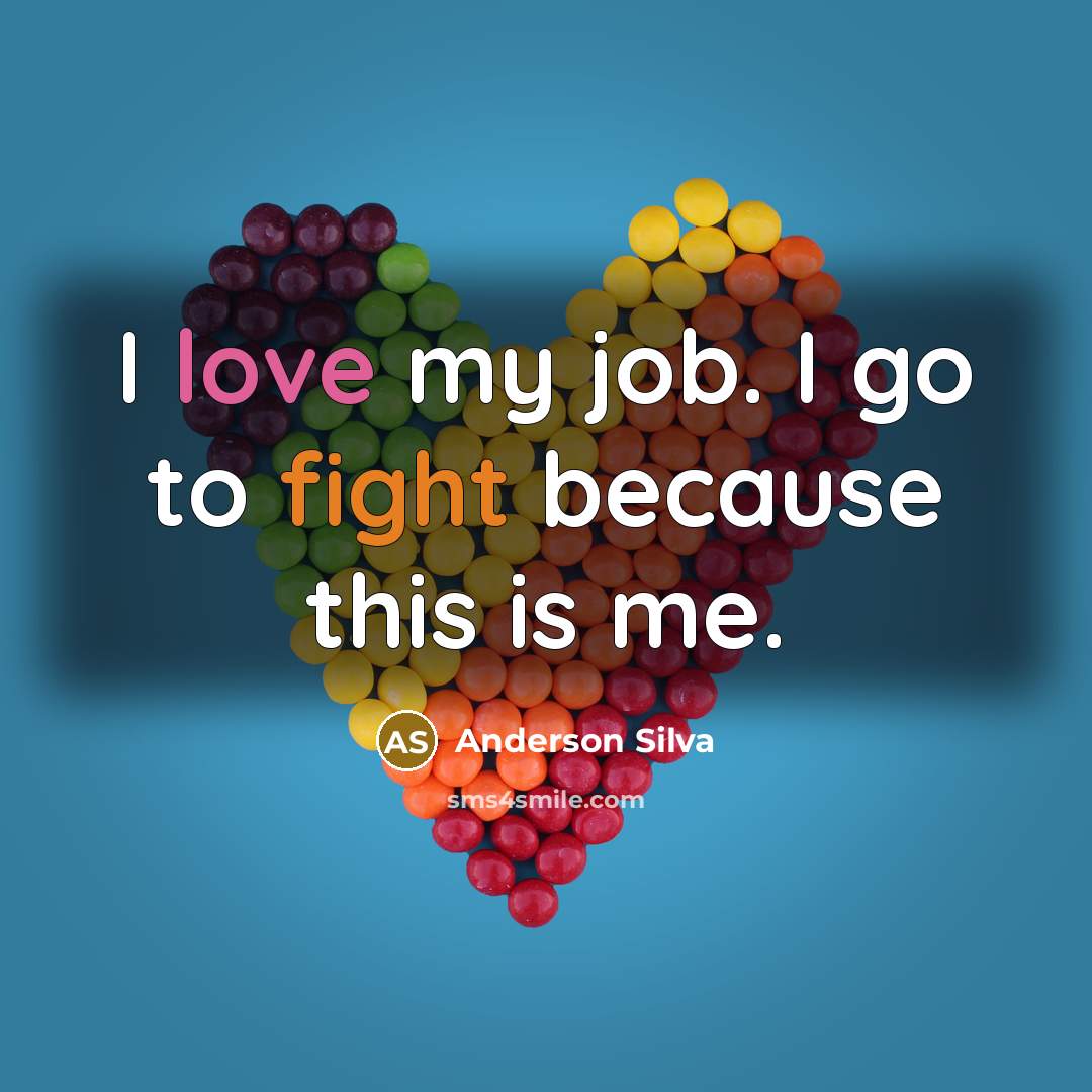 “I love my job. I go to fight because this…” quote by Anderson Silva