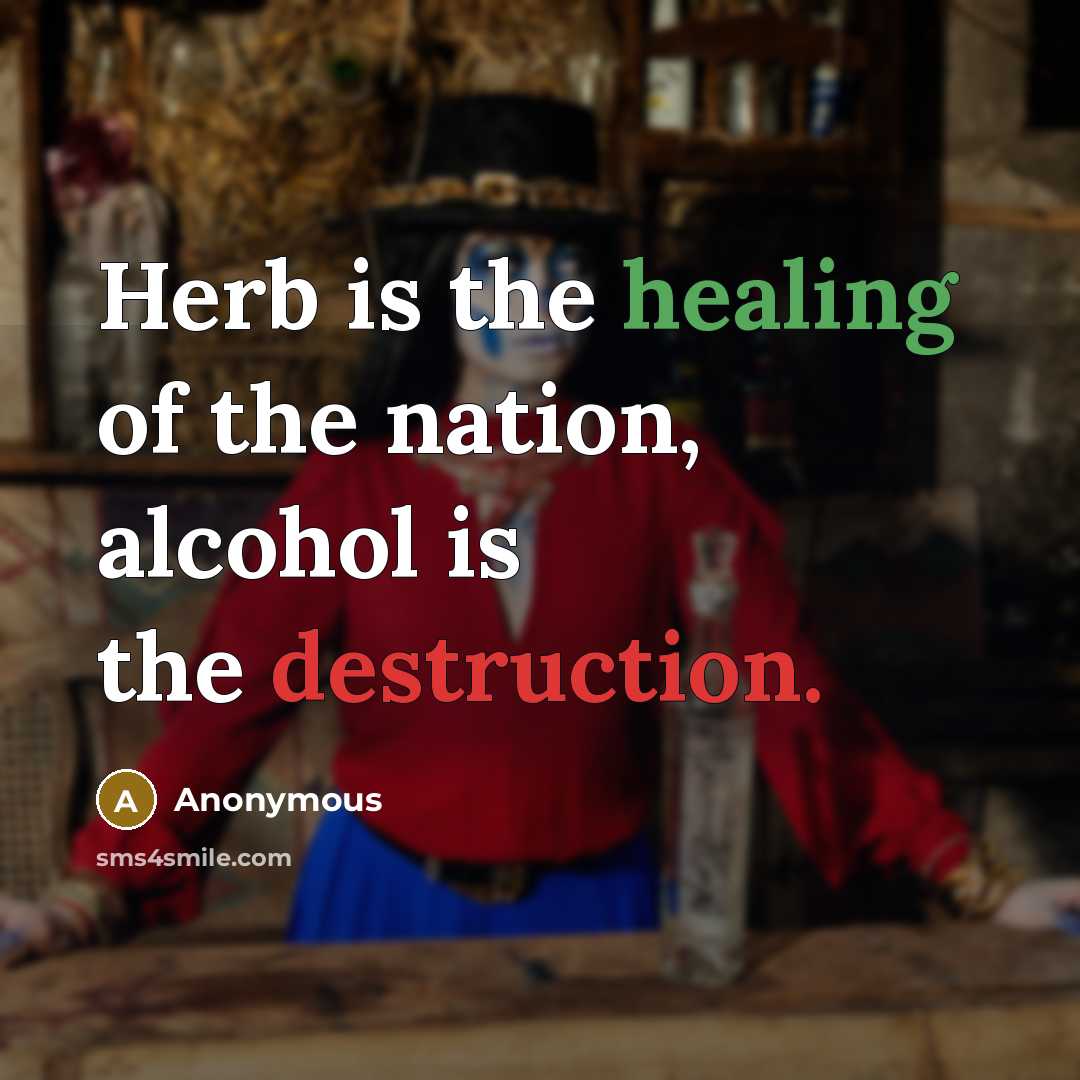 “Herb is the healing of the nation, alcohol is the destruction.” quote by Anonymous