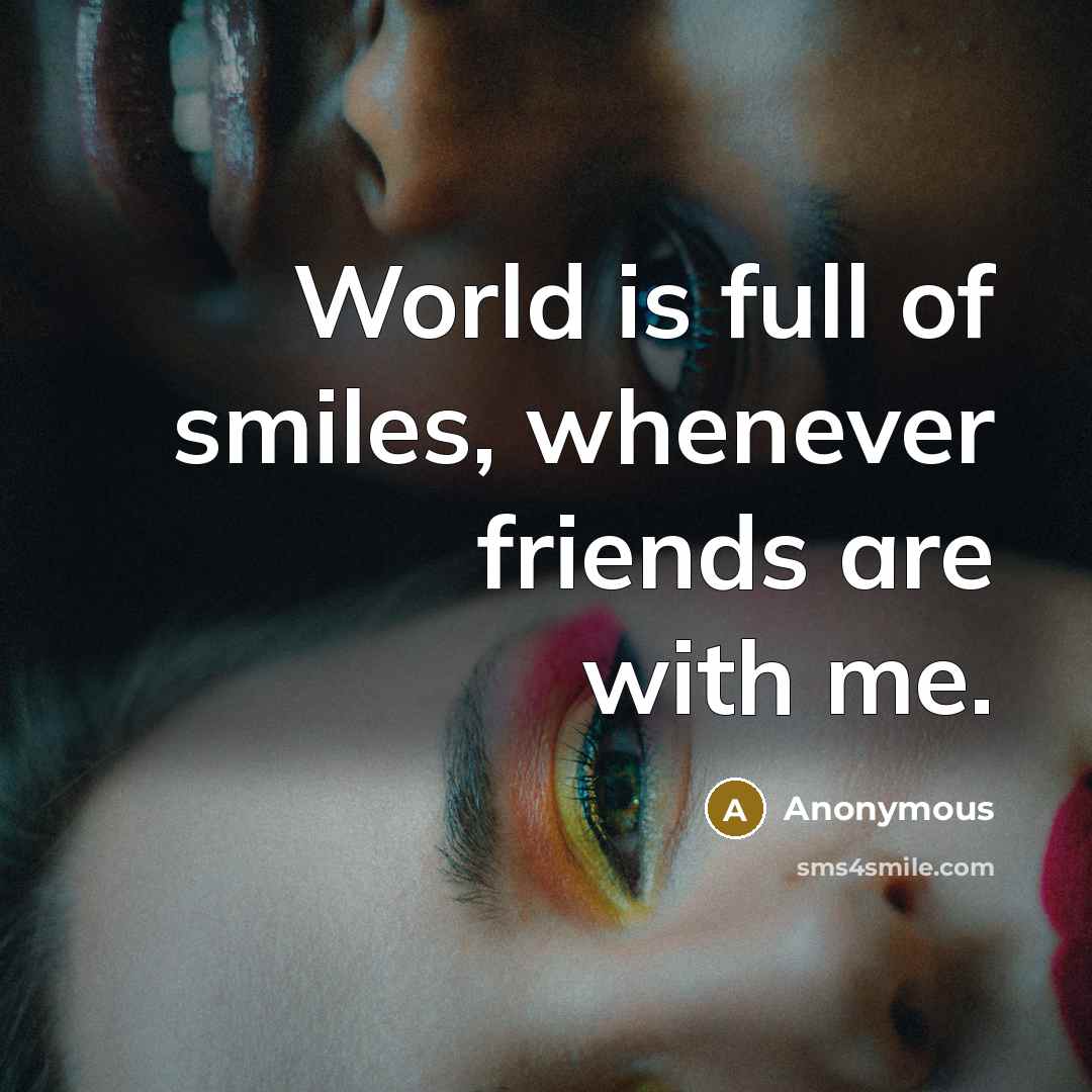“World is full of smiles, whenever friends are with me.…” quote by Anonymous