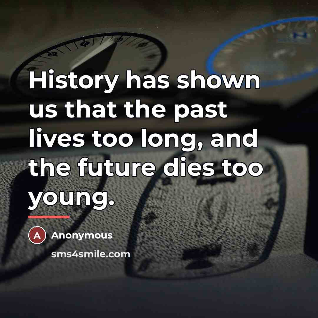 “History has shown us that the past lives too long,…” quote by Anonymous