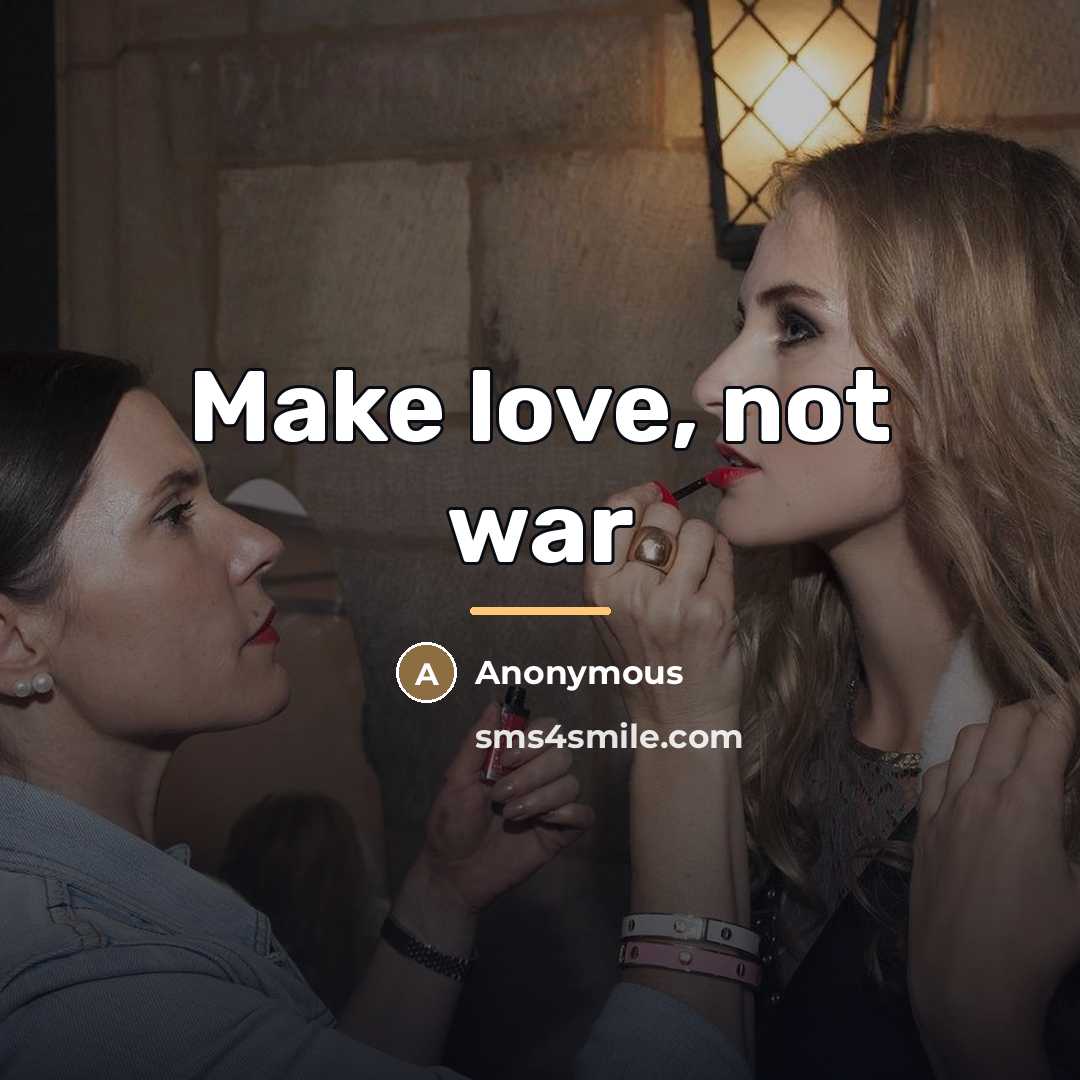 “Make love, not war…” quote by Anonymous