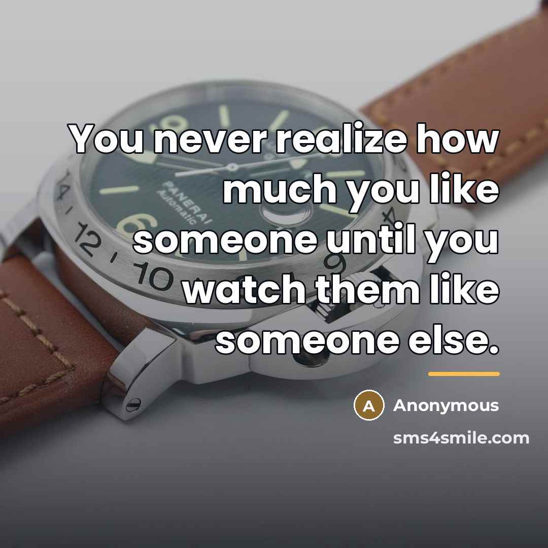 “You never realize how much you like someone until you…” quote by Anonymous