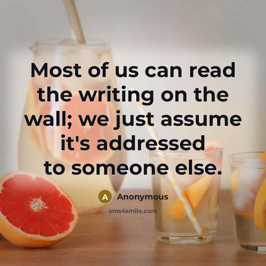“Most of us can read the writing on the wall;…” quote by Anonymous