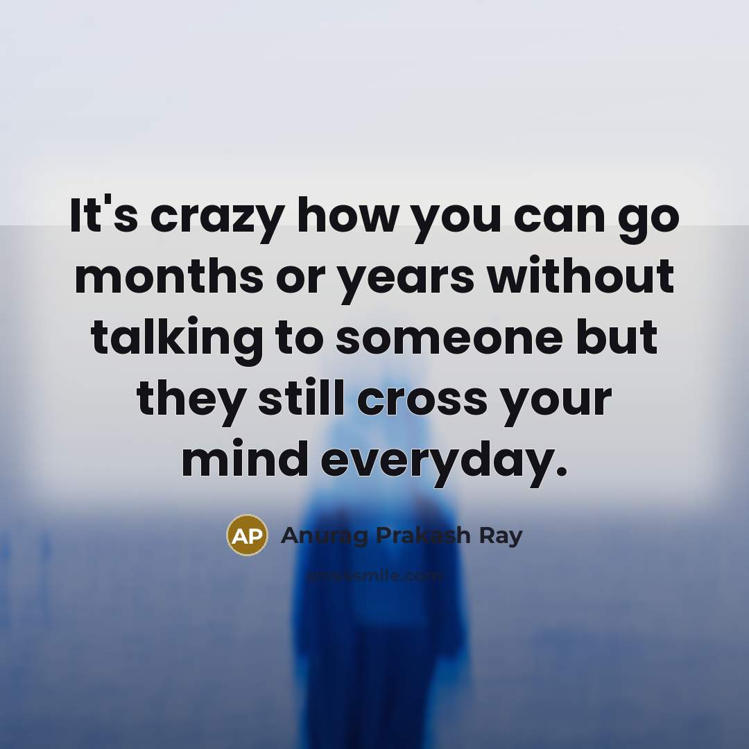 “It's crazy how you can go months or years without…” quote by Anurag Prakash Ray