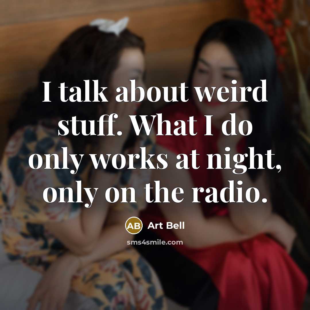 “I talk about weird stuff. What I do only works…” quote by Art Bell