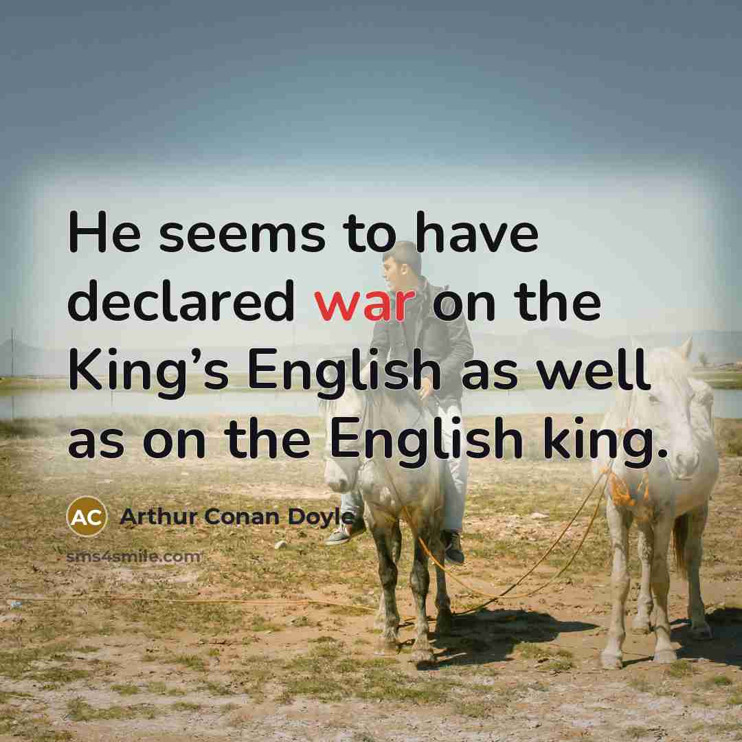 “He seems to have declared war on the King’s English…” quote by Arthur Conan Doyle