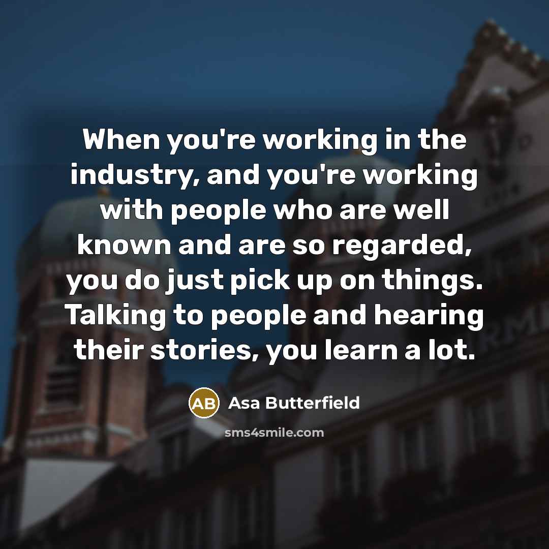 “When you're working in the industry, and you're working with…” quote by Asa Butterfield
