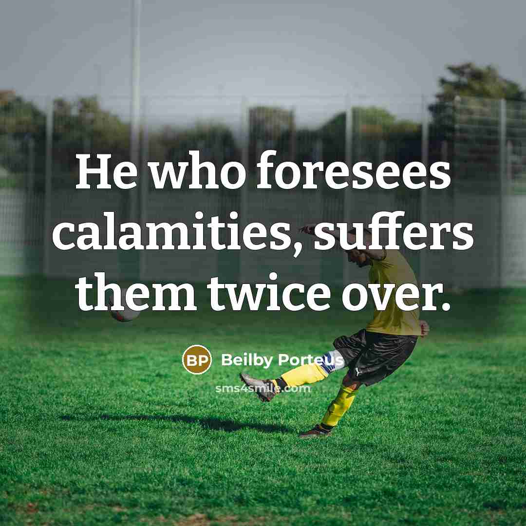 “He who foresees calamities, suffers them twice over.…” quote by Beilby Porteus