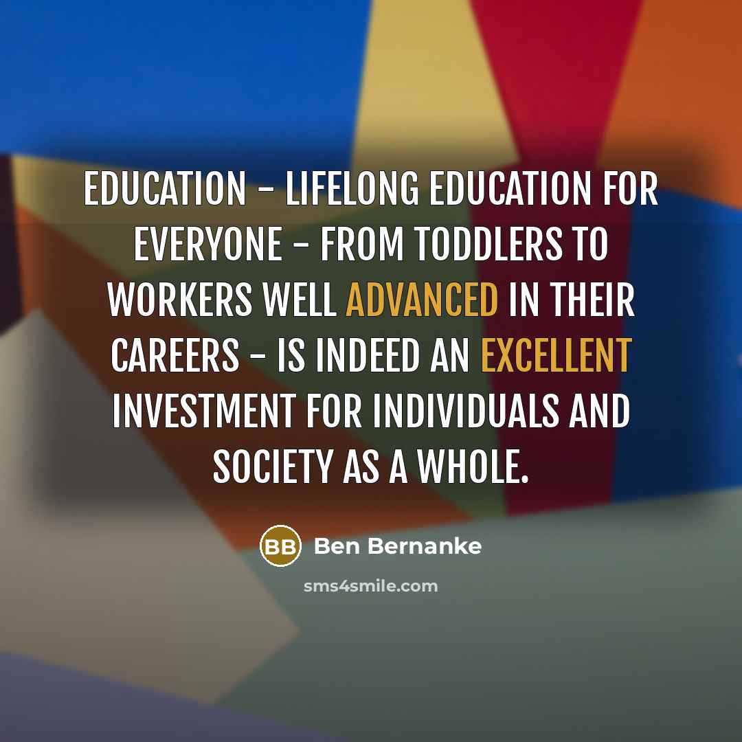 “Education - lifelong education for everyone - from toddlers to…” quote by Ben Bernanke