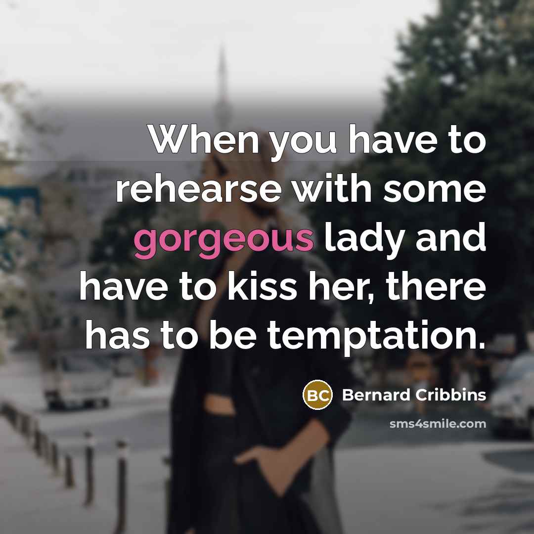 “When you have to rehearse with some gorgeous lady and…” quote by Bernard Cribbins