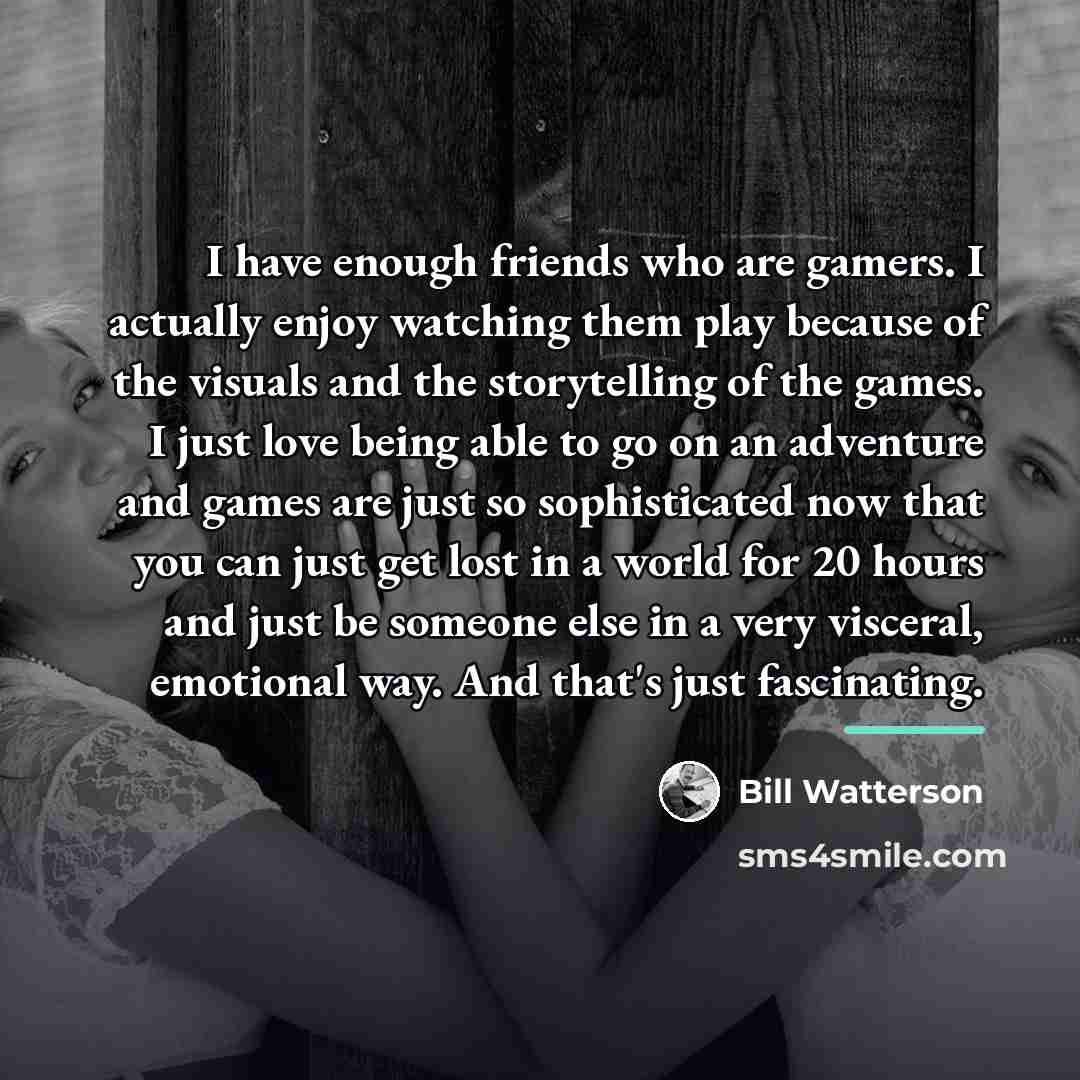 “I have enough friends who are gamers. I actually enjoy…” quote by Bill Watterson