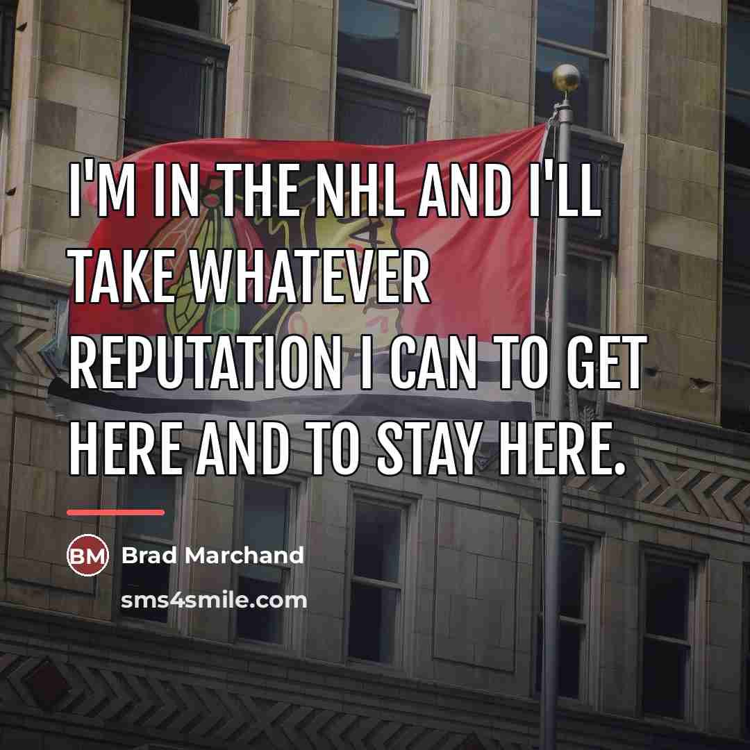 “I'm in the NHL and I'll take whatever reputation I…” quote by Brad Marchand