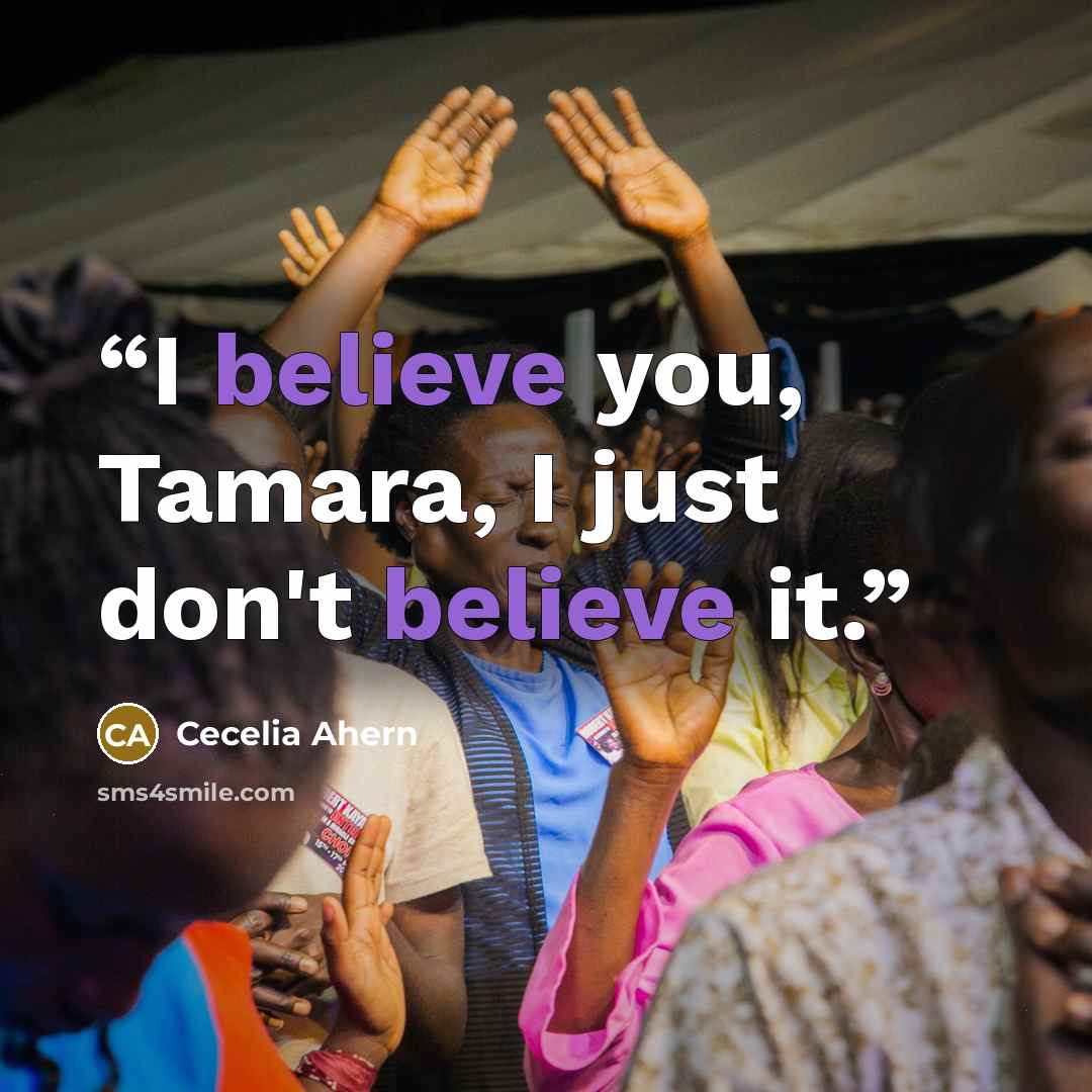 “I believe you, Tamara, I just don't believe it.” quote by Cecelia Ahern