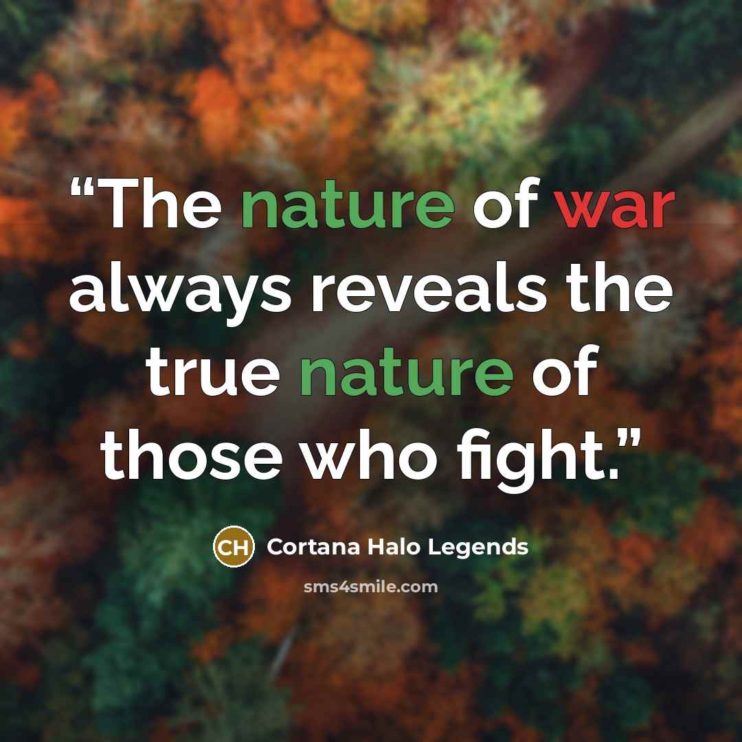 “The nature of war always reveals the true nature of those who fight.” quote by Cortana Halo Legends