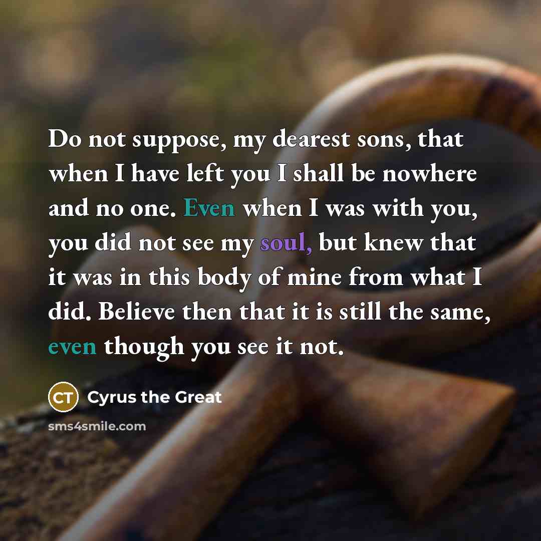 “Do not suppose, my dearest sons, that when I have…” quote by Cyrus the Great