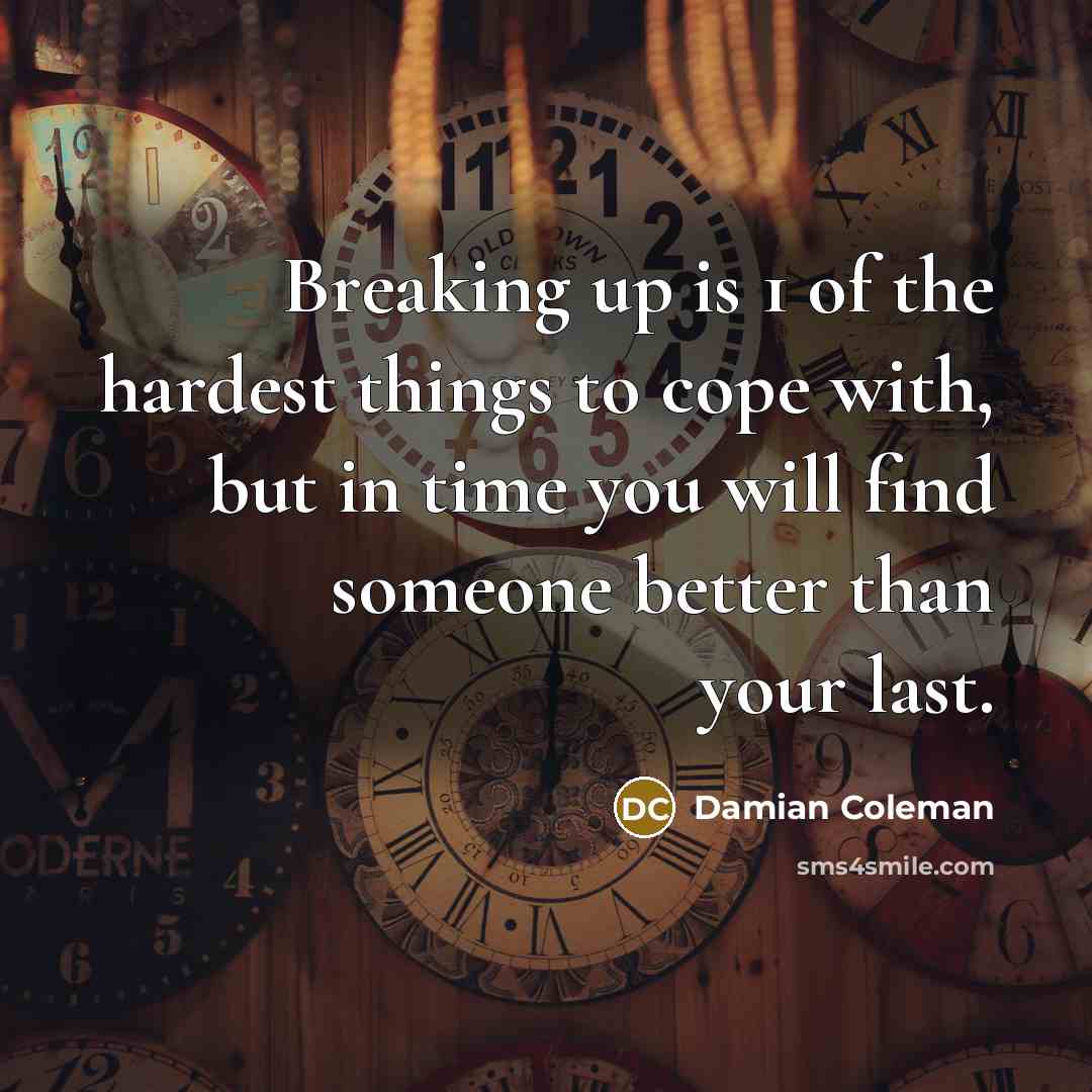 “Breaking up is 1 of the hardest things to cope…” quote by Damian Coleman