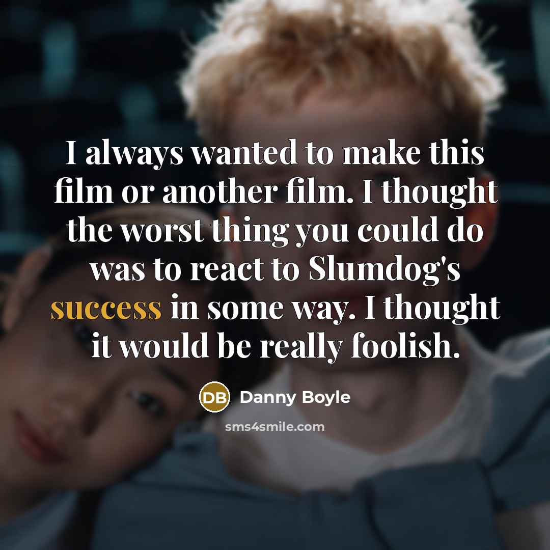 “I always wanted to make this film or another film.…” quote by Danny Boyle