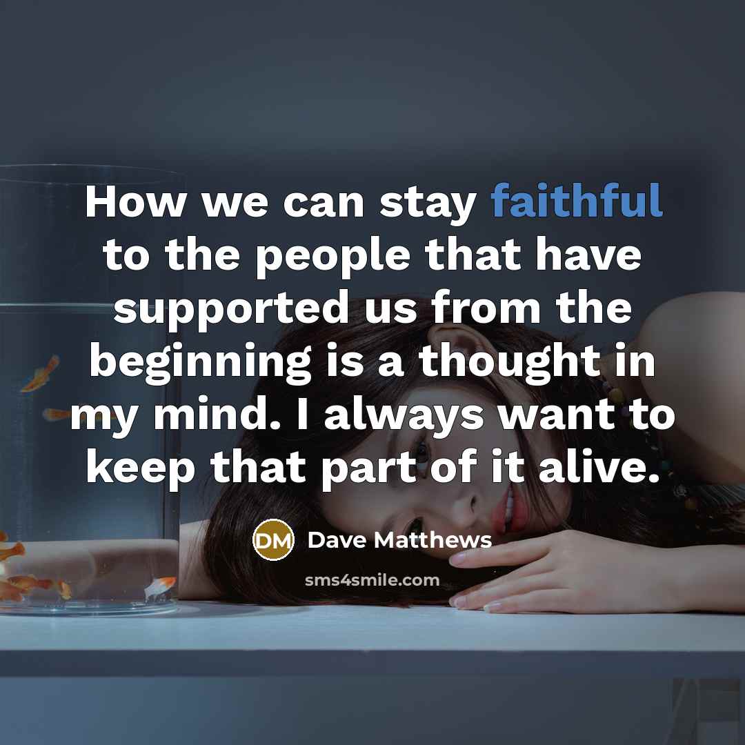“How we can stay faithful to the people that have…” quote by Dave Matthews