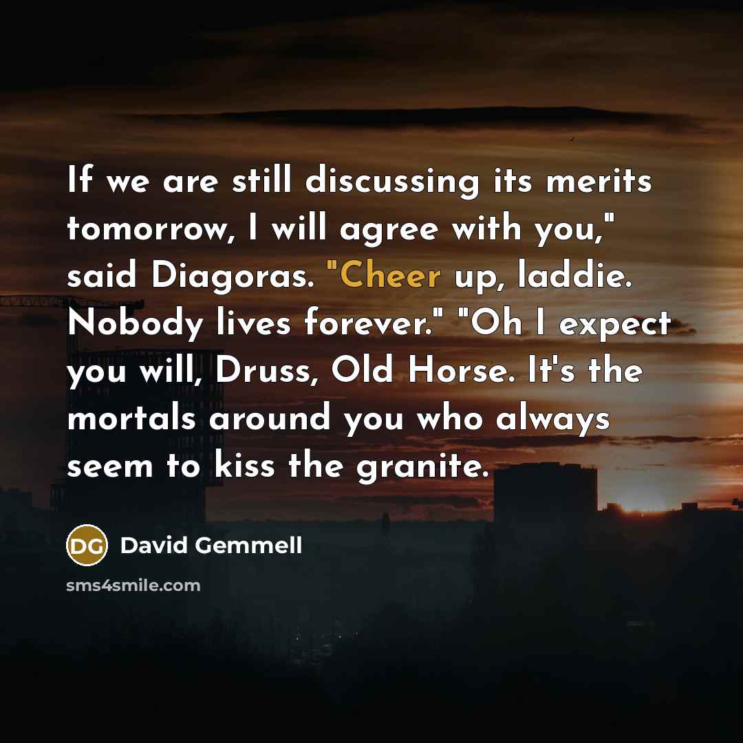 “If we are still discussing its merits tomorrow, I will…” quote by David Gemmell