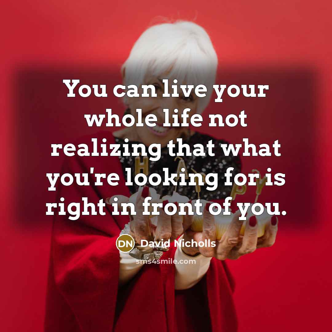 “You can live your whole life not realizing that what…” quote by David Nicholls