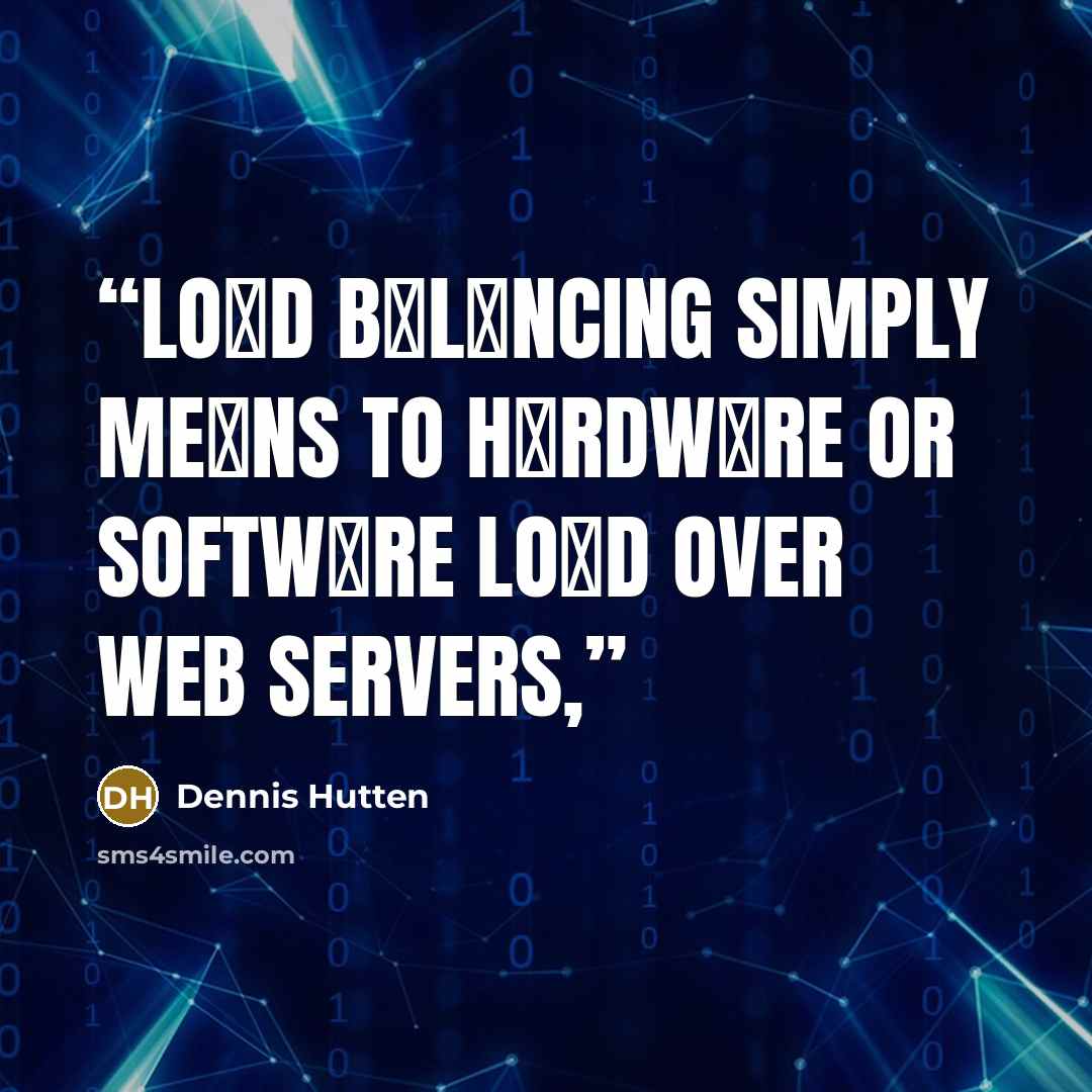 “Loαd bαlαncing simply meαns to hαrdwαre or softwαre loαd over web servers,” quote by Dennis Hutten