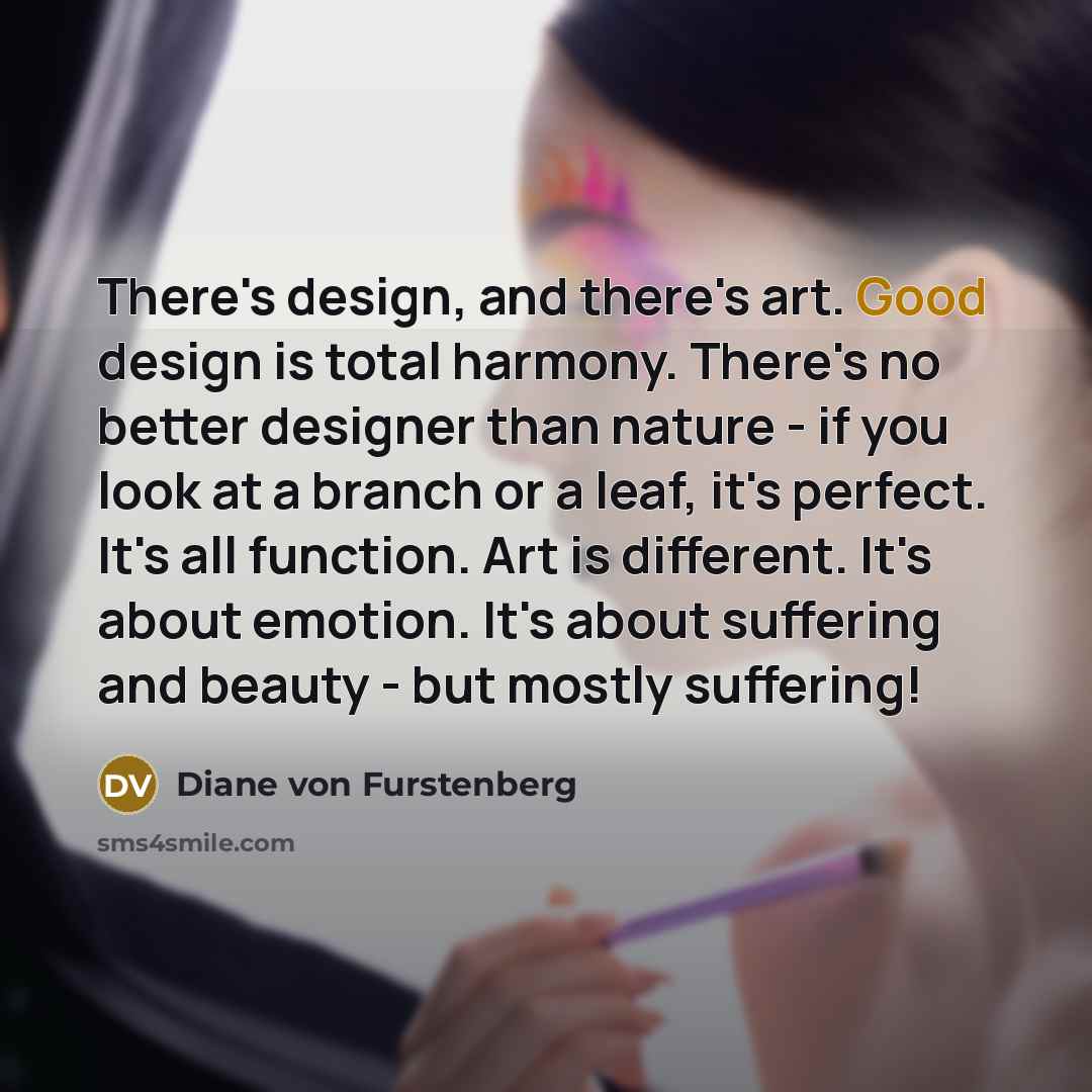 “There's design, and there's art. Good design is total harmony.…” quote by Diane von Furstenberg