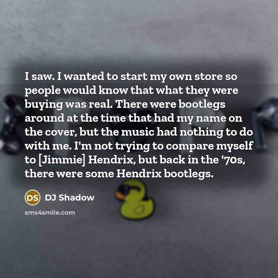 “I saw. I wanted to start my own store so…” quote by DJ Shadow