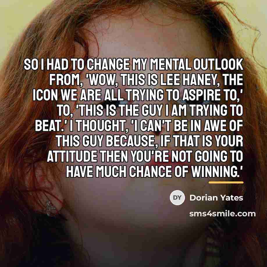 “So I had to change my mental outlook from, 'wow,…” quote by Dorian Yates