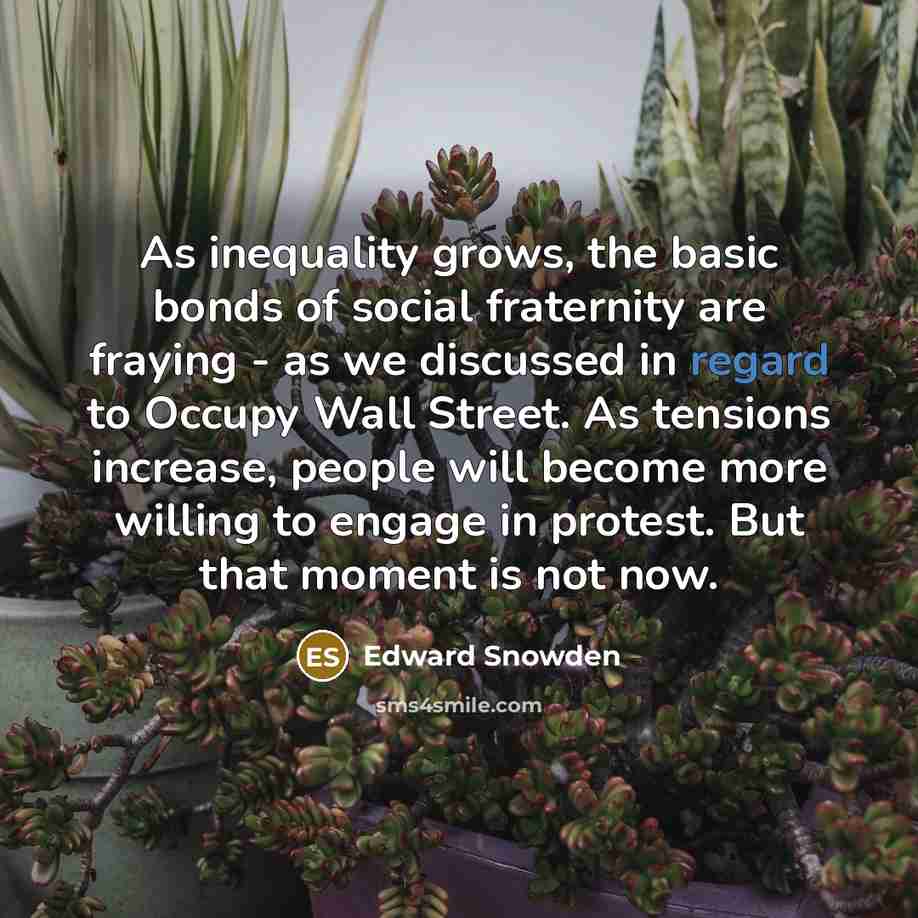 “As inequality grows, the basic bonds of social fraternity are…” quote by Edward Snowden