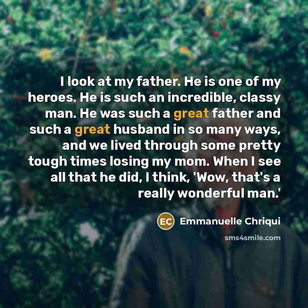 “I look at my father. He is one of my…” quote by Emmanuelle Chriqui