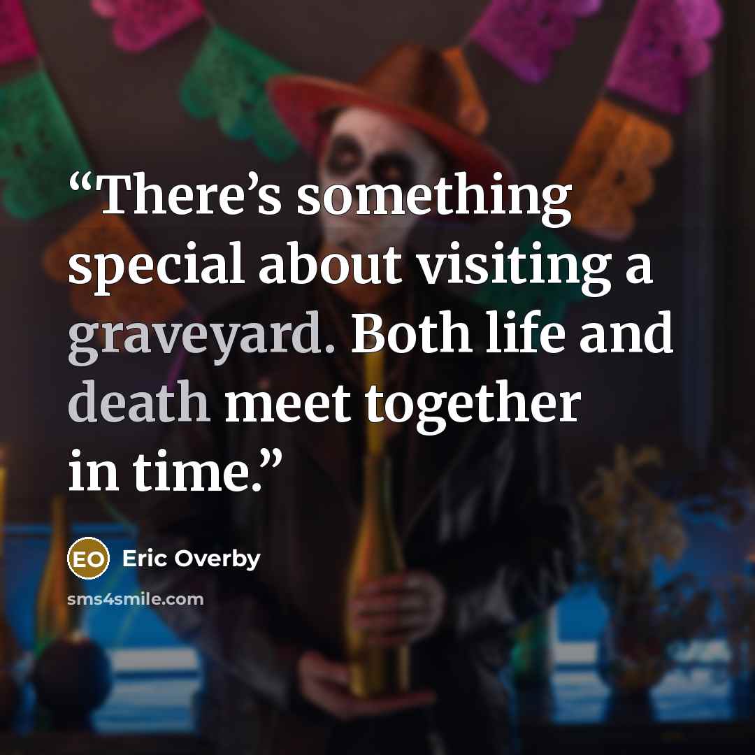 “There’s something special about visiting a graveyard. Both life and death meet together in time.” quote by Eric Overby