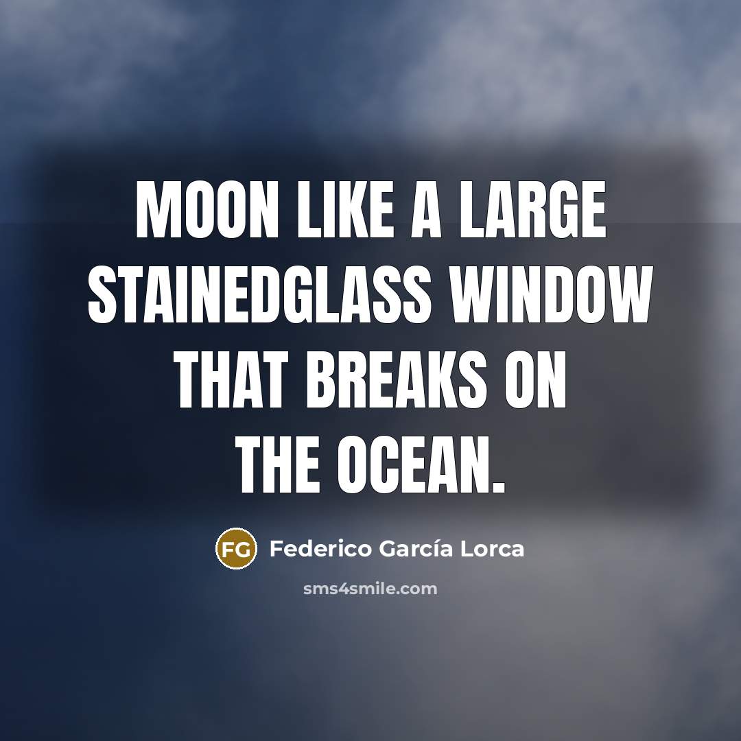 “Moon like a large stainedglass window that breaks on the…” quote by Federico Garcia Lorca