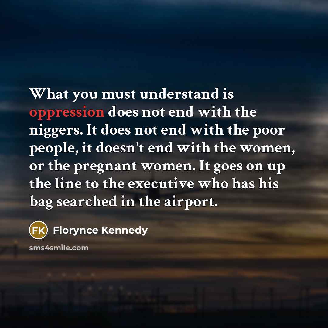 “What you must understand is oppression does not end with…” quote by Florynce Kennedy