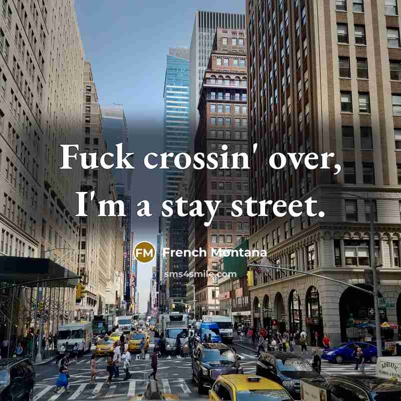 “Fuck crossin' over, I'm a stay street.…” quote by French Montana