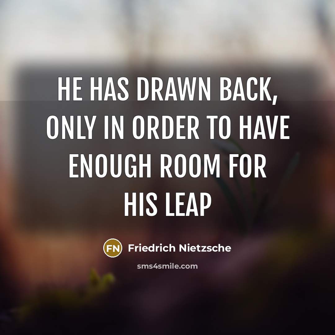 “He has drawn back, only in order to have enough…” quote by Friedrich Nietzsche