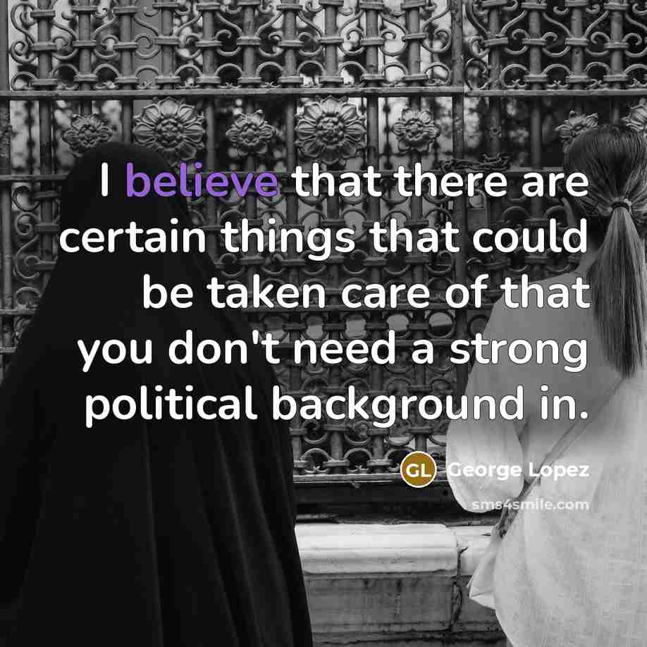 “I believe that there are certain things that could be…” quote by George Lopez