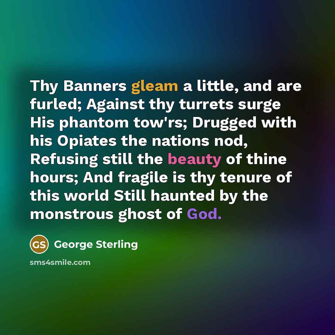 “Thy Banners gleam a little, and are furled; Against thy…” quote by George Sterling