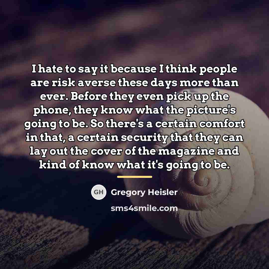 “I hate to say it because I think people are…” quote by Gregory Heisler