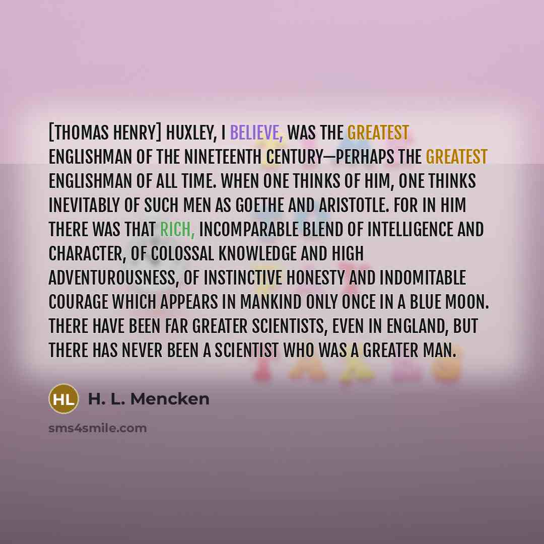 “[Thomas Henry] Huxley, I believe, was the greatest Englishman of…” quote by H. L. Mencken